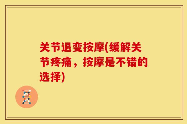 关节退变按摩(缓解关节疼痛，按摩是不错的选择)