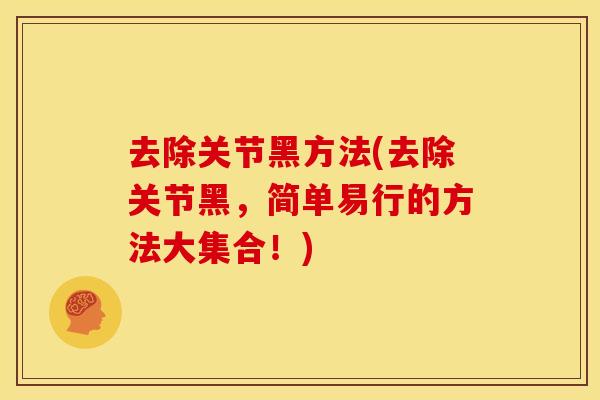 去除关节黑方法(去除关节黑，简单易行的方法大集合！)