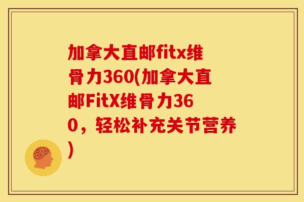 加拿大直邮fitx维骨力360(加拿大直邮FitX维骨力360，轻松补充关节营养)