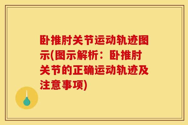 卧推肘关节运动轨迹图示(图示解析：卧推肘关节的正确运动轨迹及注意事项)
