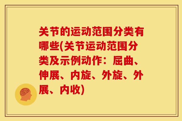 关节的运动范围分类有哪些(关节运动范围分类及示例动作：屈曲、伸展、内旋、外旋、外展、内收)
