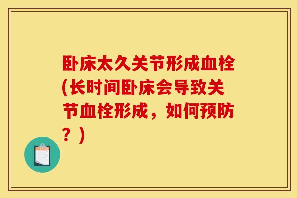 卧床太久关节形成血栓(长时间卧床会导致关节血栓形成，如何预防？)