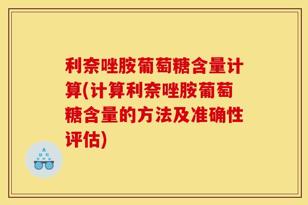 利奈唑胺葡萄糖含量计算(计算利奈唑胺葡萄糖含量的方法及准确性评估)