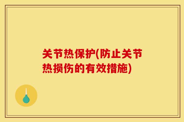 关节热保护(防止关节热损伤的有效措施)