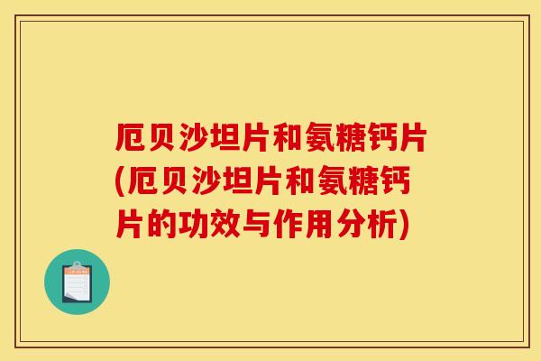 厄贝沙坦片和氨糖钙片(厄贝沙坦片和氨糖钙片的功效与作用分析)