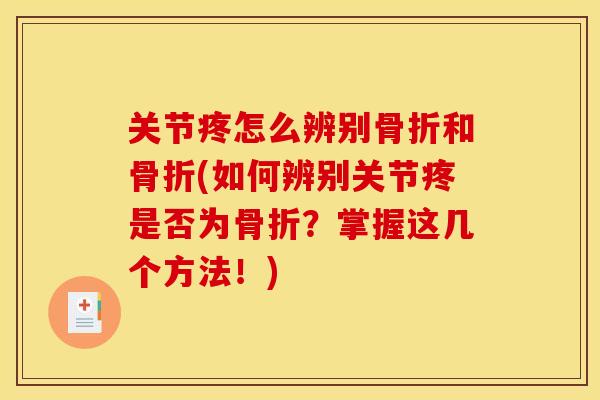 关节疼怎么辨别骨折和骨折(如何辨别关节疼是否为骨折？掌握这几个方法！)