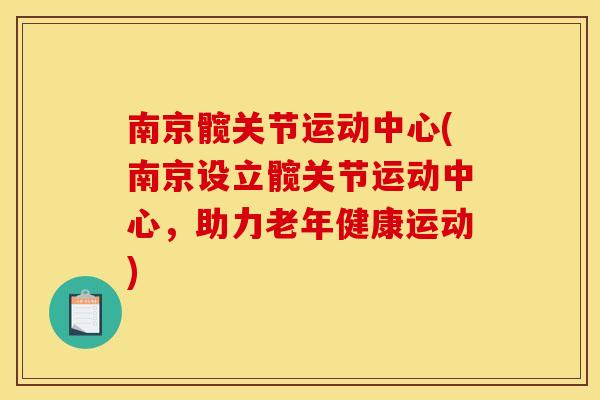 南京髋关节运动中心(南京设立髋关节运动中心，助力老年健康运动)