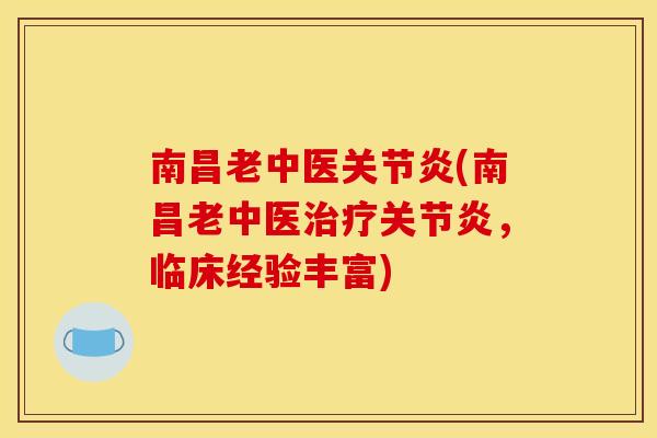 南昌老中医关节炎(南昌老中医治疗关节炎，临床经验丰富)