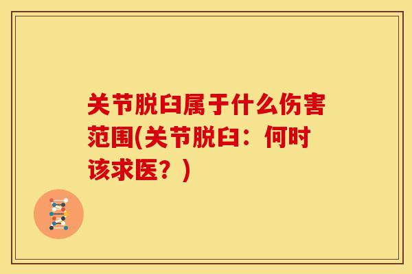 关节脱臼属于什么伤害范围(关节脱臼：何时该求医？)