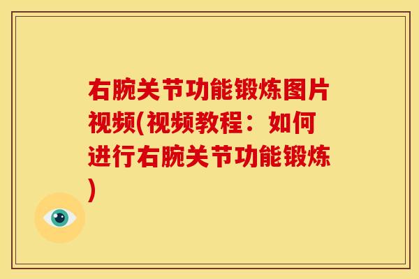 右腕关节功能锻炼图片视频(视频教程：如何进行右腕关节功能锻炼)