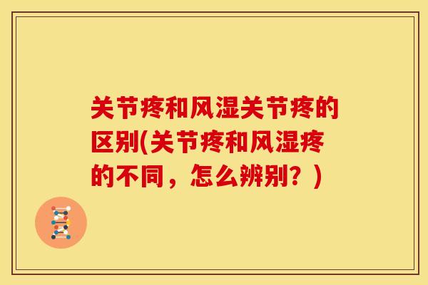 关节疼和风湿关节疼的区别(关节疼和风湿疼的不同，怎么辨别？)