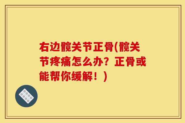 右边髋关节正骨(髋关节疼痛怎么办？正骨或能帮你缓解！)
