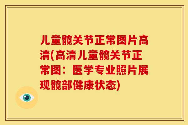 儿童髋关节正常图片高清(高清儿童髋关节正常图：医学专业照片展现髋部健康状态)