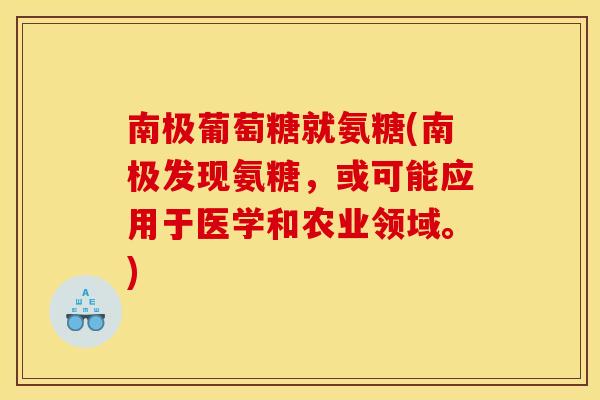 南极葡萄糖就氨糖(南极发现氨糖，或可能应用于医学和农业领域。)