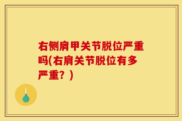 右侧肩甲关节脱位严重吗(右肩关节脱位有多严重？)