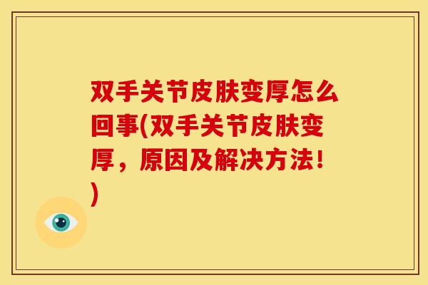 双手关节皮肤变厚怎么回事(双手关节皮肤变厚，原因及解决方法！)