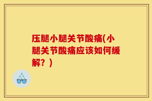 压腿小腿关节酸痛(小腿关节酸痛应该如何缓解？)