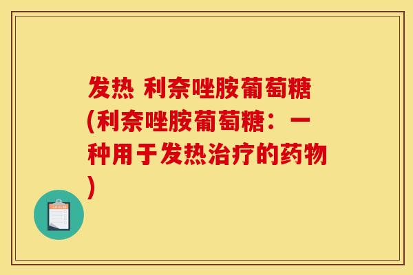发热 利奈唑胺葡萄糖(利奈唑胺葡萄糖：一种用于发热治疗的药物)