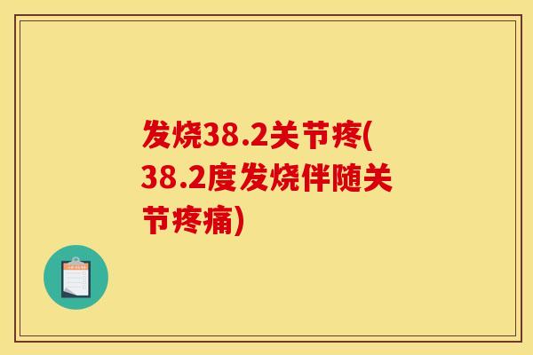 发烧38.2关节疼(38.2度发烧伴随关节疼痛)