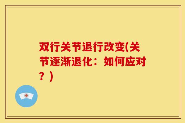 双行关节退行改变(关节逐渐退化：如何应对？)