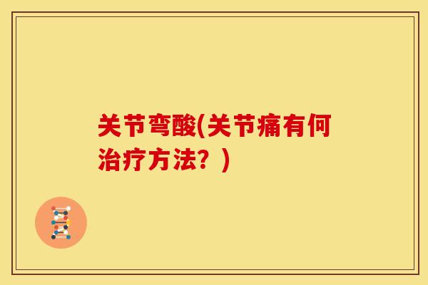 关节弯酸(关节痛有何治疗方法？)