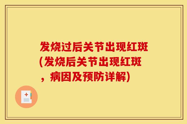 发烧过后关节出现红斑(发烧后关节出现红斑，病因及预防详解)