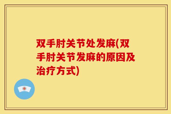 双手肘关节处发麻(双手肘关节发麻的原因及治疗方式)