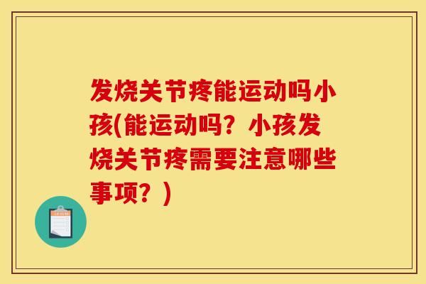 发烧关节疼能运动吗小孩(能运动吗？小孩发烧关节疼需要注意哪些事项？)