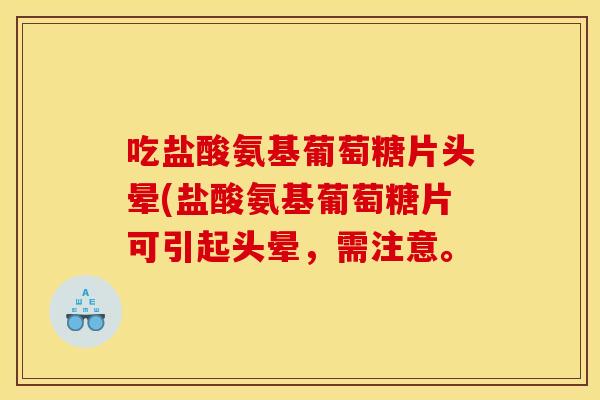 吃盐酸氨基葡萄糖片头晕(盐酸氨基葡萄糖片可引起头晕,需注意。-第1张图片-关节骑士 吃盐酸氨基葡萄糖片头晕(盐酸氨基葡萄糖片可引起头晕,需注意。-第1张图片-关节骑士