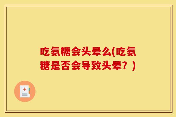 吃氨糖会头晕么(吃氨糖是否会导致头晕？)