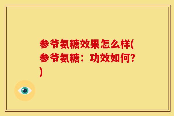 参爷氨糖效果怎么样(参爷氨糖：功效如何？)