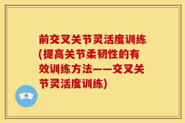 前交叉关节灵活度训练(提高关节柔韧性的有效训练方法——交叉关节灵活度训练)