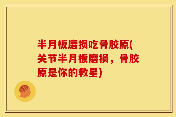 半月板磨损吃骨胶原(关节半月板磨损，骨胶原是你的救星)
