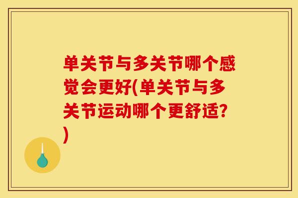 单关节与多关节哪个感觉会更好(单关节与多关节运动哪个更舒适?)-第1张图片-关节骑士 单关节与多关节哪个感觉会更好(单关节与多关节运动哪个更舒适?)-第1张图片-关节骑士