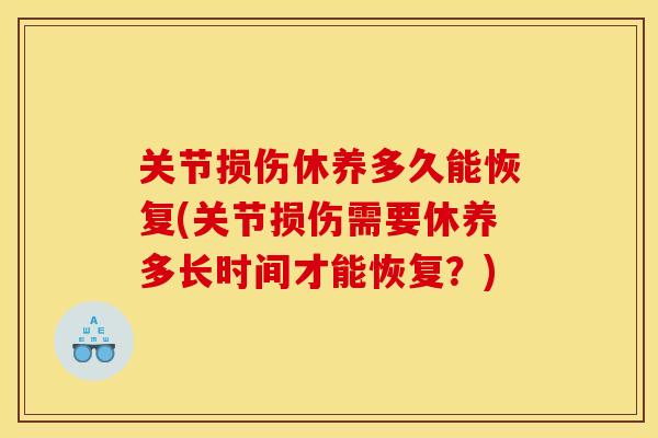 关节损伤休养多久能恢复(关节损伤需要休养多长时间才能恢复？)