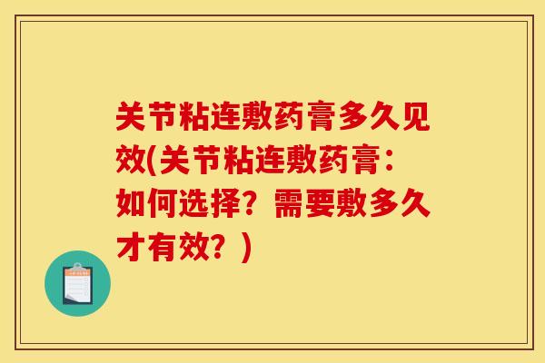关节粘连敷药膏多久见效(关节粘连敷药膏：如何选择？需要敷多久才有效？)