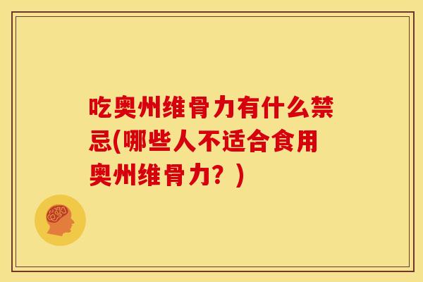 吃奥州维骨力有什么禁忌(哪些人不适合食用奥州维骨力？)
