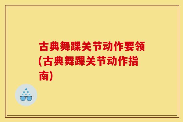 古典舞踝关节动作要领(古典舞踝关节动作指南)