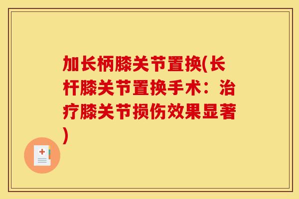 加长柄膝关节置换(长杆膝关节置换手术：治疗膝关节损伤效果显著)