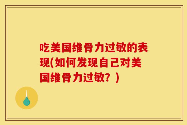 吃美国维骨力过敏的表现(如何发现自己对美国维骨力过敏？)