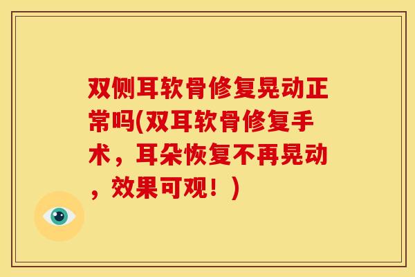双侧耳软骨修复晃动正常吗(双耳软骨修复手术，耳朵恢复不再晃动，效果可观！)