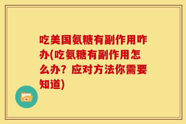 吃美国氨糖有副作用咋办(吃氨糖有副作用怎么办？应对方法你需要知道)