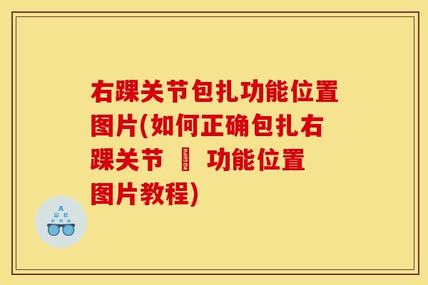 右踝关节包扎功能位置图片(如何正确包扎右踝关节 – 功能位置图片教程)