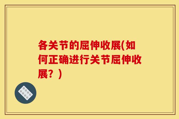 各关节的屈伸收展(如何正确进行关节屈伸收展？)
