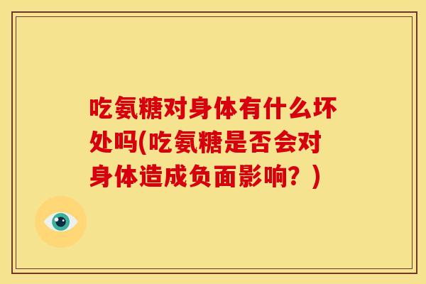 吃氨糖对身体有什么坏处吗(吃氨糖是否会对身体造成负面影响？)