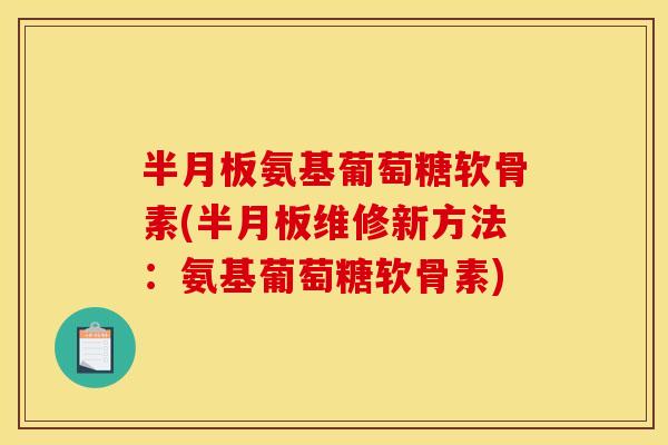 半月板氨基葡萄糖软骨素(半月板维修新方法：氨基葡萄糖软骨素)