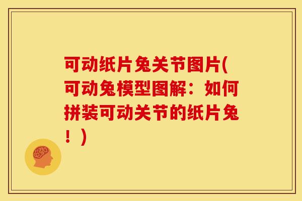 可动纸片兔关节图片(可动兔模型图解：如何拼装可动关节的纸片兔！)