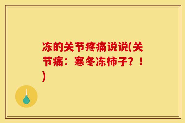 冻的关节疼痛说说(关节痛：寒冬冻柿子？！)