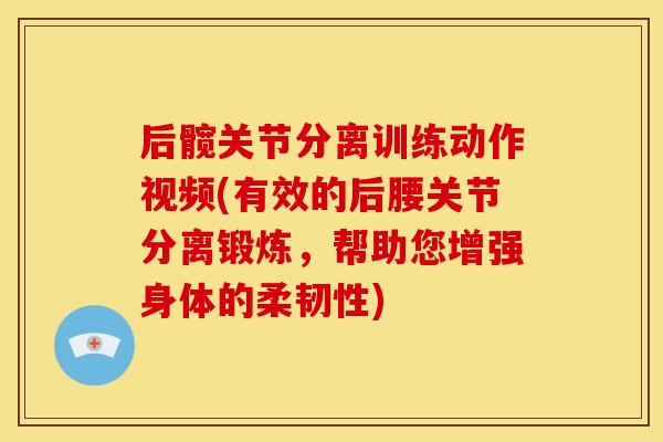 后髋关节分离训练动作视频(有效的后腰关节分离锻炼，帮助您增强身体的柔韧性)