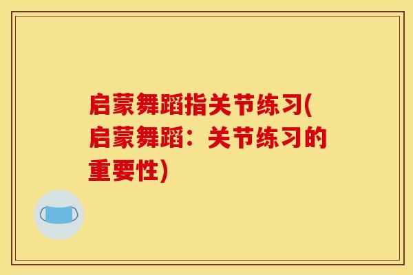 启蒙舞蹈指关节练习(启蒙舞蹈：关节练习的重要性)